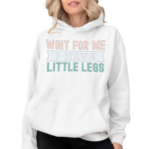 Wait For Me I Have Little Legs Hoodie Funny Cute Quote Pullover for Women
