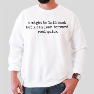 I Might Be Laid Back But I Can Lean Forward Real Quick Sweatshirt Funny Sarcastic Quote Crewneck for Women Men