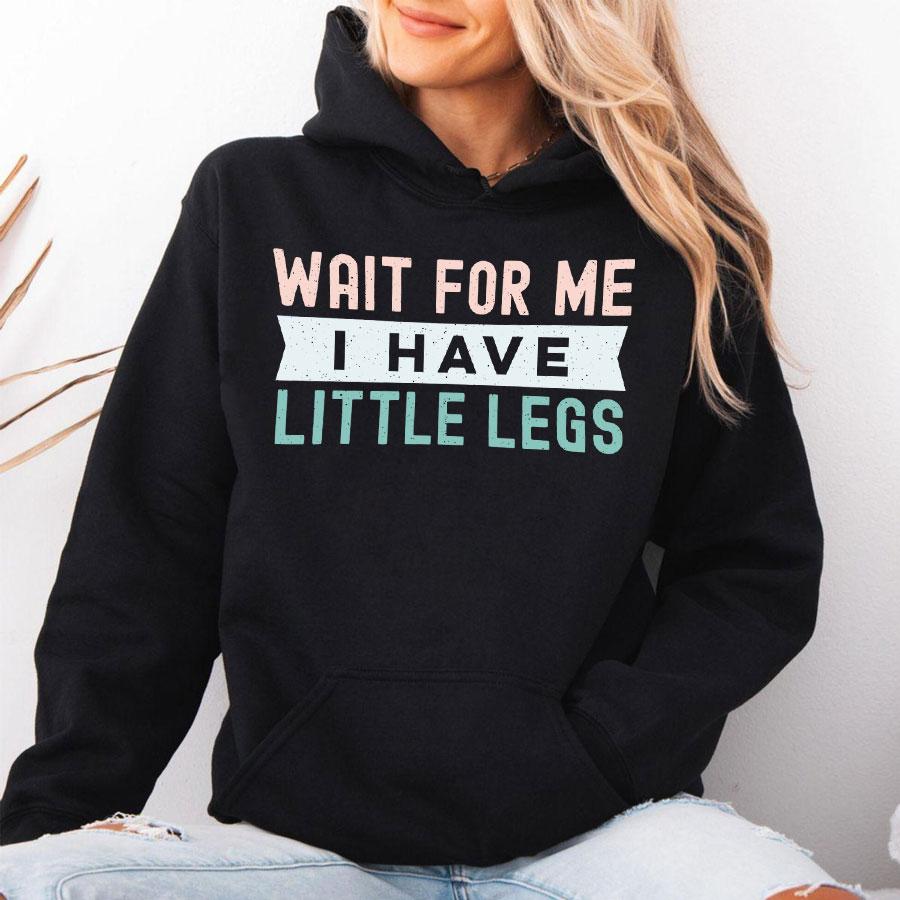 Wait For Me I Have Little Legs Hoodie Funny Cute Quote Pullover for Women