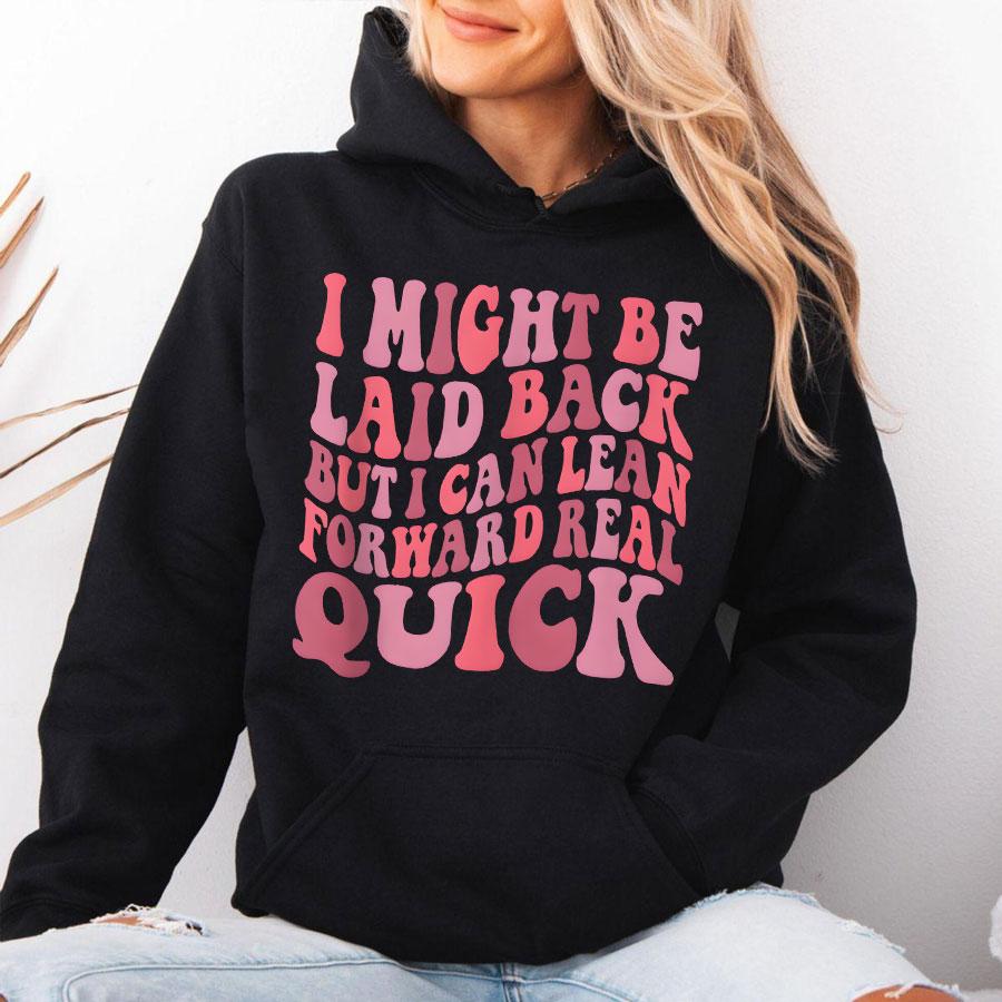 I Might Be Laid Back But I Can Lean Forward Real Quick Hoodie Funny Sarcastic Quote Pullover for Women