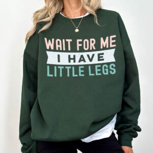 Wait For Me I Have Little Legs Sweatshirt Funny Cute Quote Crewneck for Women